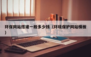 梁山环保网站搭建一般多少钱（环境保护网站模板）
