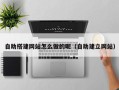 梁山自助搭建网站怎么做的呢（自助建立网站）
