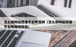 梁山怎么做网站搭建平台呢视频（怎么做网站搭建平台呢视频教程）